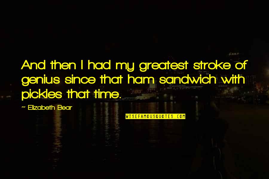 Ham Quotes By Elizabeth Bear: And then I had my greatest stroke of