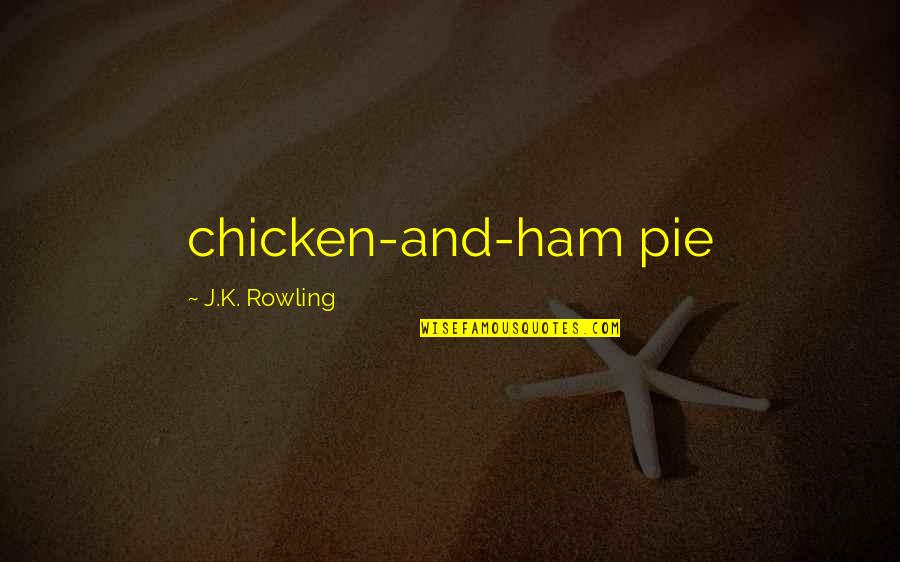 Ham Quotes By J.K. Rowling: chicken-and-ham pie