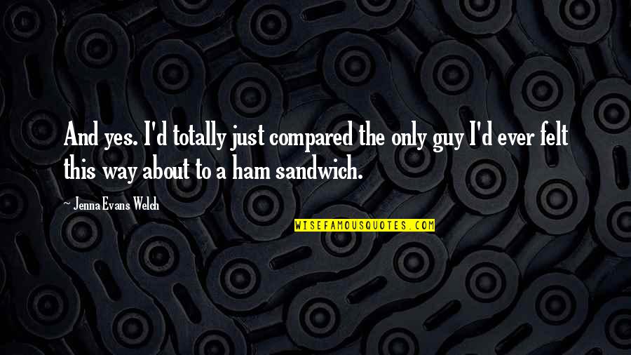 Ham Quotes By Jenna Evans Welch: And yes. I'd totally just compared the only