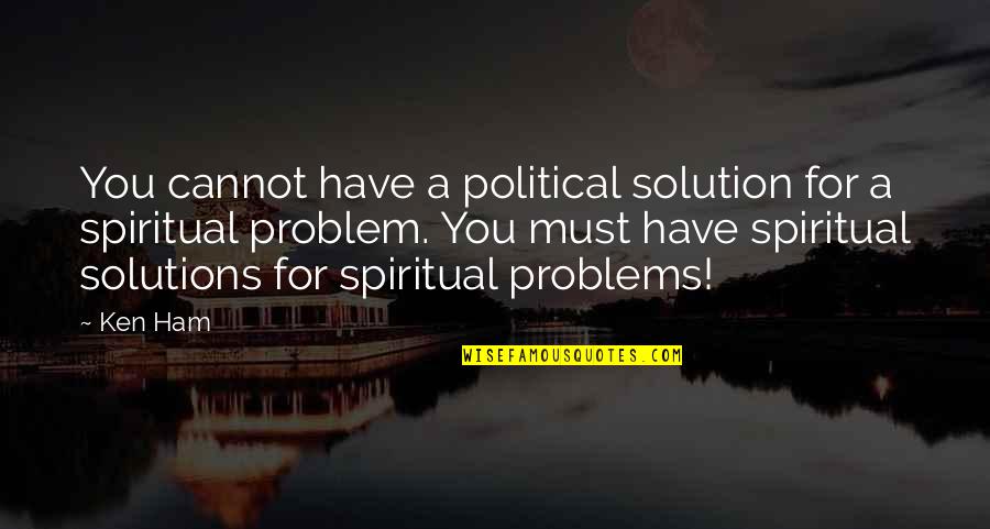 Ham Quotes By Ken Ham: You cannot have a political solution for a