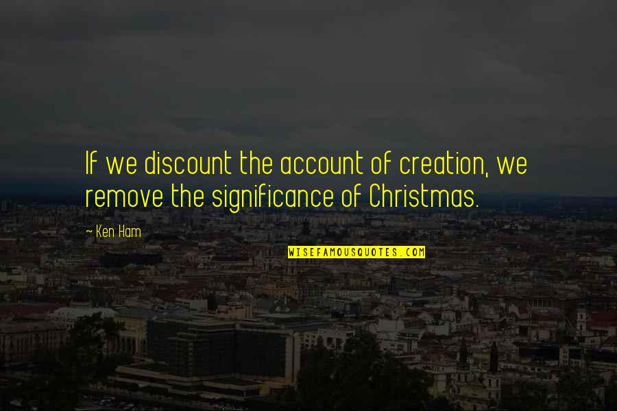 Ham Quotes By Ken Ham: If we discount the account of creation, we