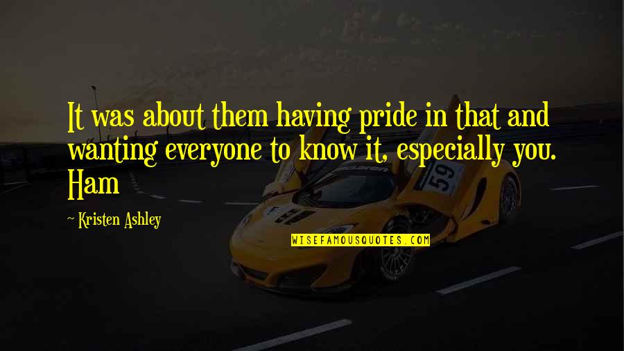 Ham Quotes By Kristen Ashley: It was about them having pride in that