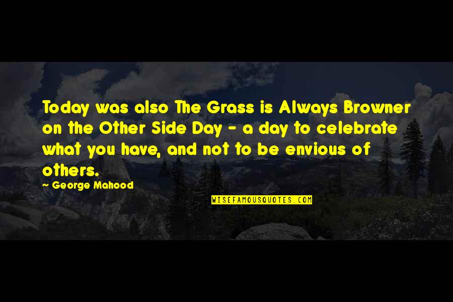 Hamaas Abdul Khaalis Quotes By George Mahood: Today was also The Grass is Always Browner Hamaas Abdul Khaalis Quotes By George Mahood: Today was also The Grass is Always Browner