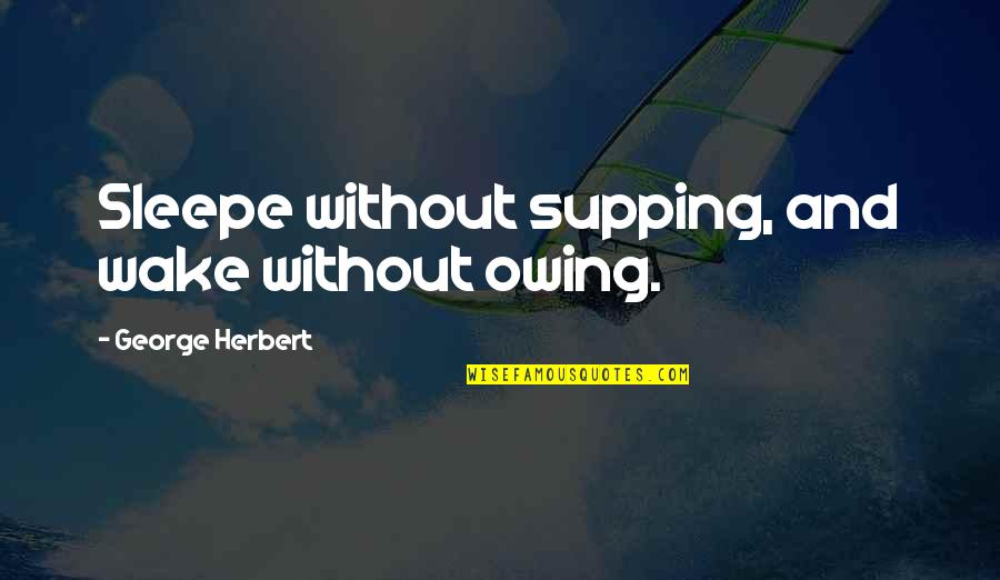 Hamachi Kama Quotes By George Herbert: Sleepe without supping, and wake without owing.