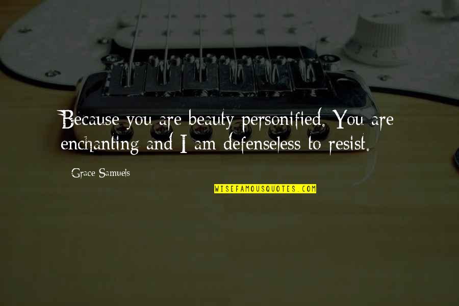 Hamachi Kama Quotes By Grace Samuels: Because you are beauty personified. You are enchanting