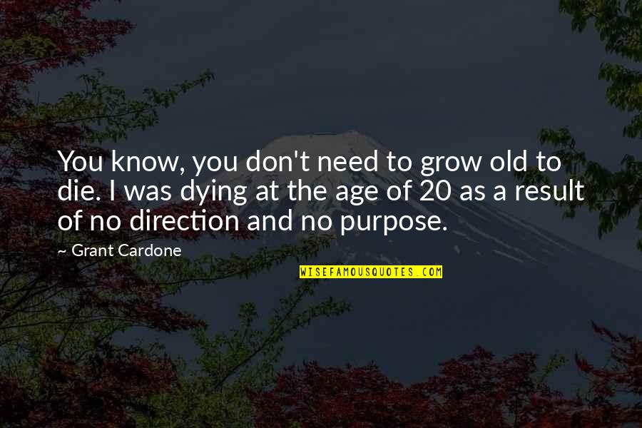 Hamachi Kama Quotes By Grant Cardone: You know, you don't need to grow old