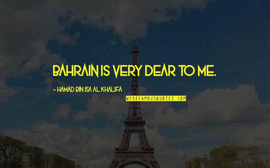 Hamad Bin Khalifa Quotes By Hamad Bin Isa Al Khalifa: Bahrain is very dear to me.