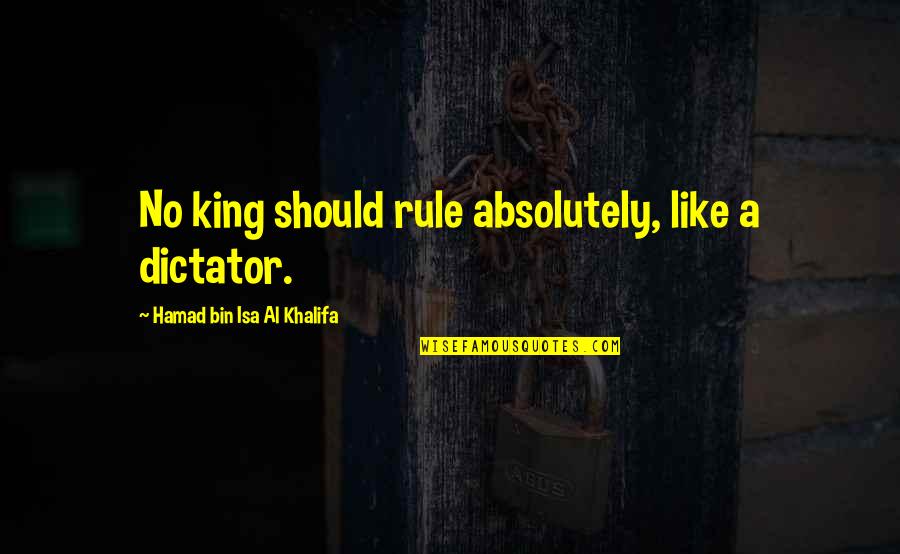 Hamad Bin Khalifa Quotes By Hamad Bin Isa Al Khalifa: No king should rule absolutely, like a dictator.