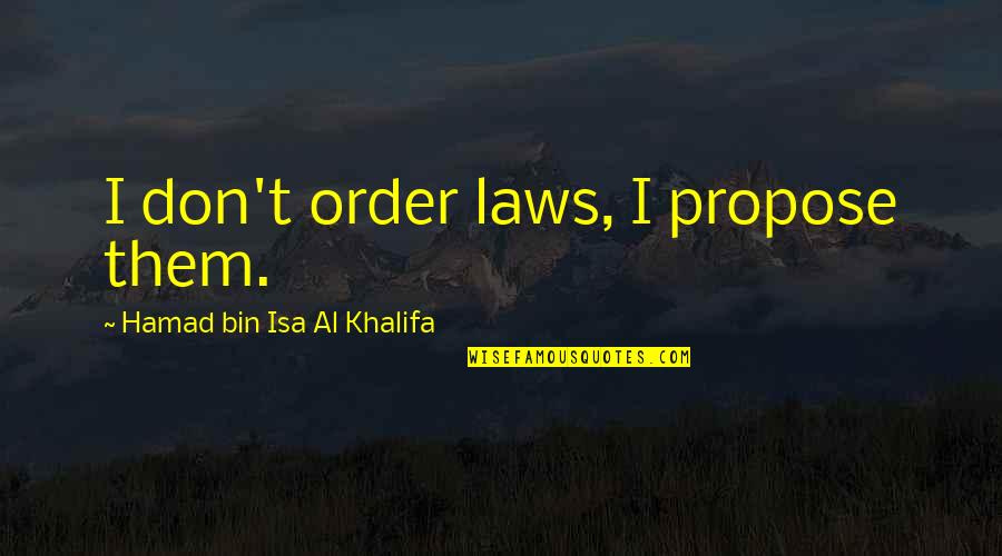 Hamad Bin Quotes By Hamad Bin Isa Al Khalifa: I don't order laws, I propose them.