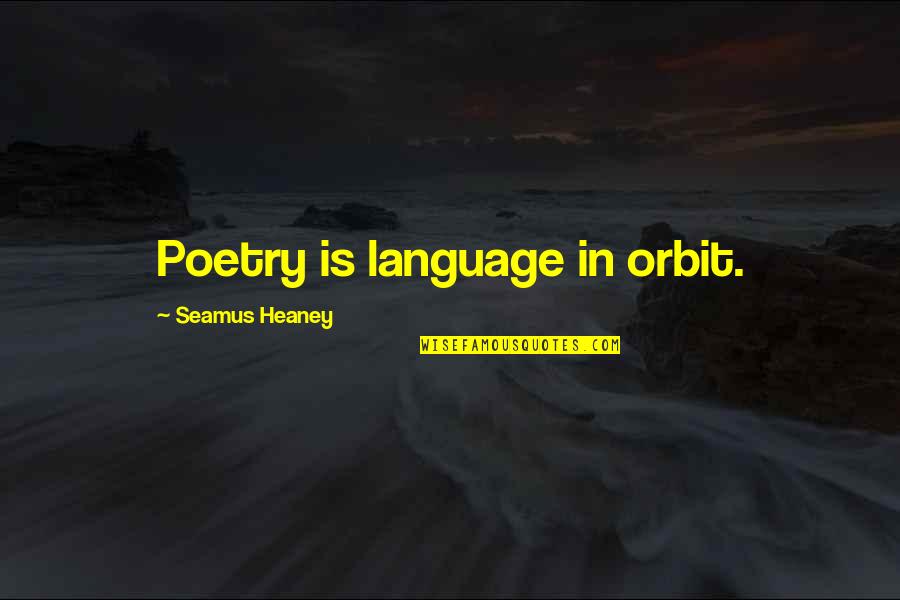 Hamada Quotes By Seamus Heaney: Poetry is language in orbit.
