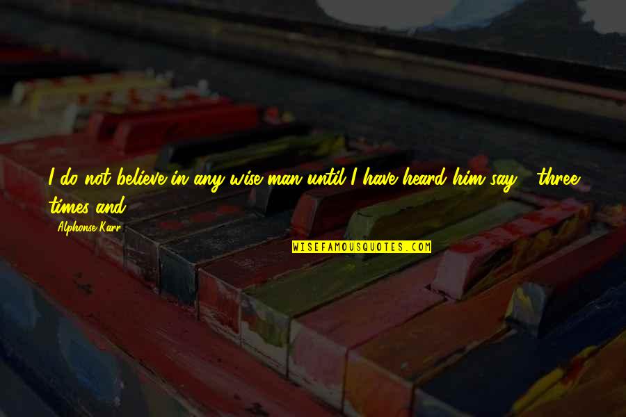 Hamada Tinley Quotes By Alphonse Karr: I do not believe in any wise man Hamada Tinley Quotes By Alphonse Karr: I do not believe in any wise man
