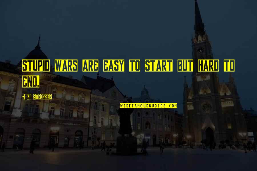 Hamada Tinley Quotes By Ed Strosser: Stupid Wars are easy to start but hard Hamada Tinley Quotes By Ed Strosser: Stupid Wars are easy to start but hard
