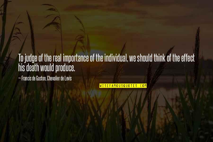 Hamada Tinley Quotes By Francis De Gaston, Chevalier De Levis: To judge of the real importance of the Hamada Tinley Quotes By Francis De Gaston, Chevalier De Levis: To judge of the real importance of the