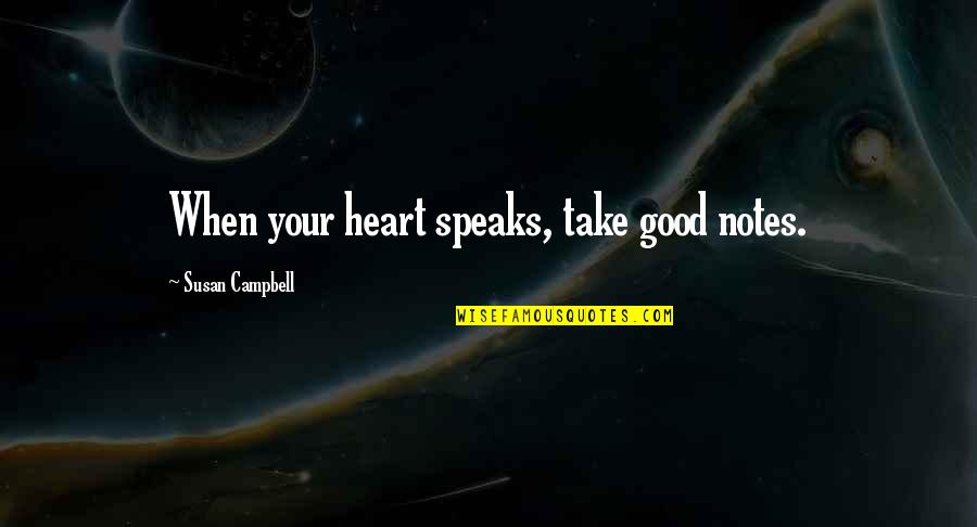 Hamada Tinley Quotes By Susan Campbell: When your heart speaks, take good notes. Hamada Tinley Quotes By Susan Campbell: When your heart speaks, take good notes.