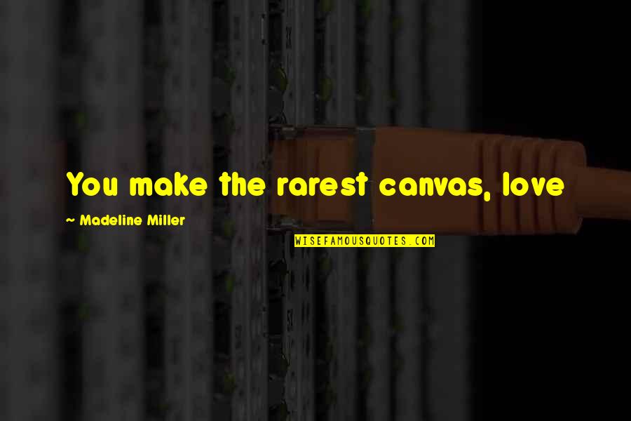 Hamadan Quotes By Madeline Miller: You make the rarest canvas, love Hamadan Quotes By Madeline Miller: You make the rarest canvas, love