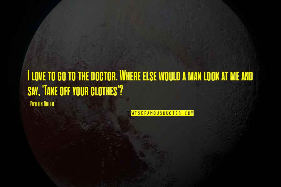 Hamadan Quotes By Phyllis Diller: I love to go to the doctor. Where Hamadan Quotes By Phyllis Diller: I love to go to the doctor. Where
