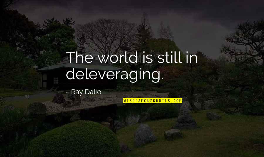 Hamadan Quotes By Ray Dalio: The world is still in deleveraging. Hamadan Quotes By Ray Dalio: The world is still in deleveraging.