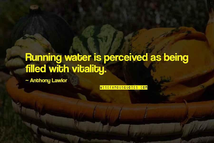 Hamadeh School Quotes By Anthony Lawlor: Running water is perceived as being filled with Hamadeh School Quotes By Anthony Lawlor: Running water is perceived as being filled with