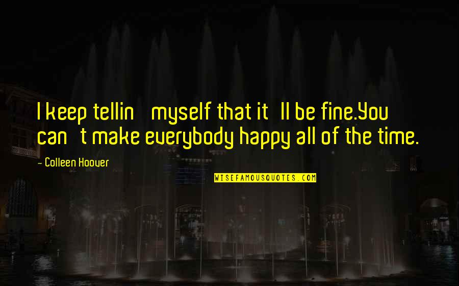 Hamadeh School Quotes By Colleen Hoover: I keep tellin' myself that it'll be fine.You Hamadeh School Quotes By Colleen Hoover: I keep tellin' myself that it'll be fine.You