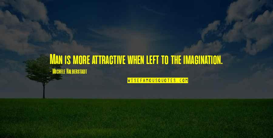 Hamadryads Quotes By Michele Halberstadt: Man is more attractive when left to the Hamadryads Quotes By Michele Halberstadt: Man is more attractive when left to the