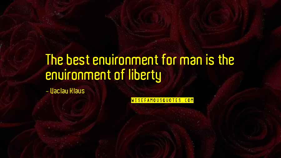 Hamadryads Quotes By Vaclav Klaus: The best environment for man is the environment Hamadryads Quotes By Vaclav Klaus: The best environment for man is the environment