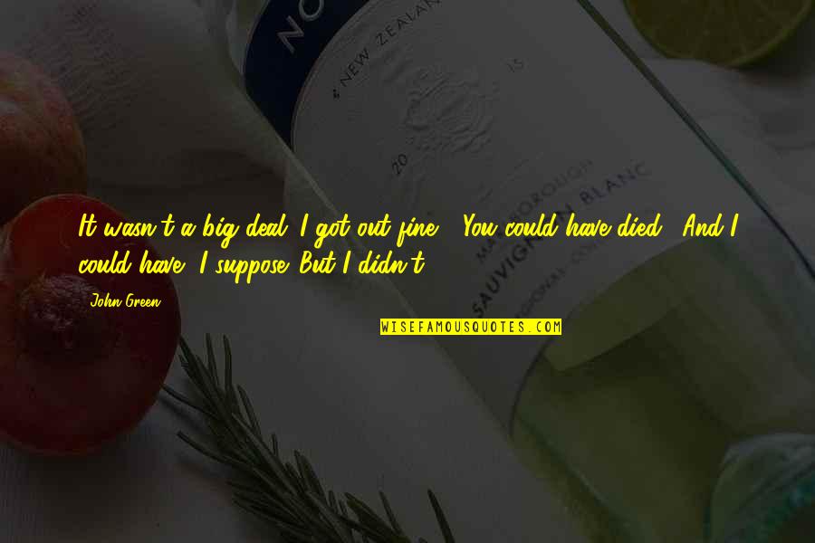 Hamadryas Amphinome Quotes By John Green: It wasn't a big deal. I got out Hamadryas Amphinome Quotes By John Green: It wasn't a big deal. I got out