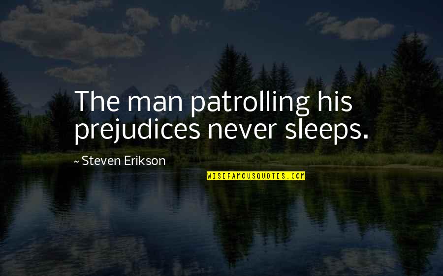 Hamadryas Quotes By Steven Erikson: The man patrolling his prejudices never sleeps.