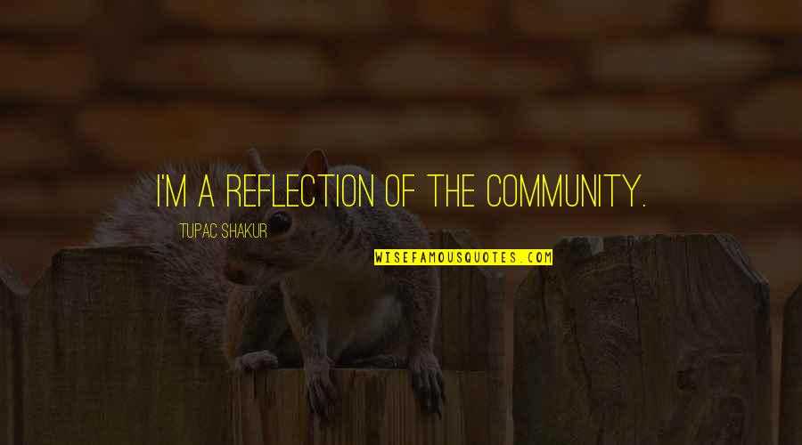 Hamakaze Quotes By Tupac Shakur: I'm a reflection of the community. Hamakaze Quotes By Tupac Shakur: I'm a reflection of the community.