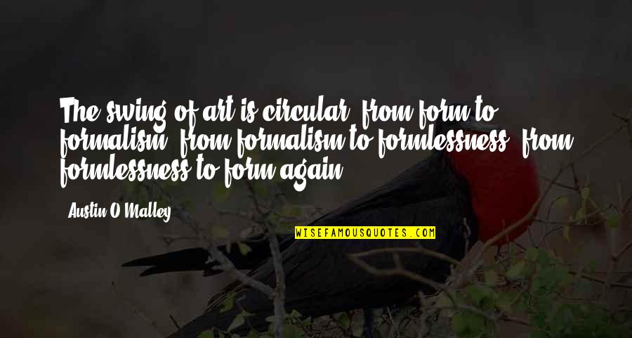 Hamaker Slamaker Quotes By Austin O'Malley: The swing of art is circular, from form Hamaker Slamaker Quotes By Austin O'Malley: The swing of art is circular, from form