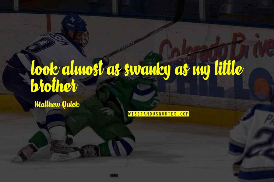 Hamaker Slamaker Quotes By Matthew Quick: look almost as swanky as my little brother. Hamaker Slamaker Quotes By Matthew Quick: look almost as swanky as my little brother.