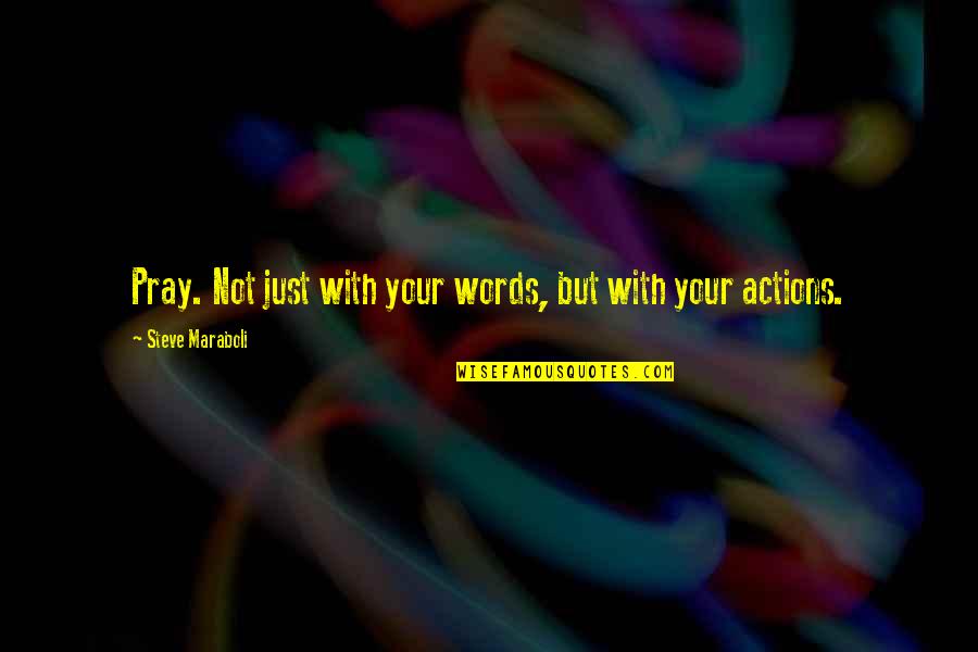 Hamaker Slamaker Quotes By Steve Maraboli: Pray. Not just with your words, but with Hamaker Slamaker Quotes By Steve Maraboli: Pray. Not just with your words, but with
