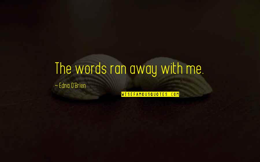 Hamala Quotes By Edna O'Brien: The words ran away with me. Hamala Quotes By Edna O'Brien: The words ran away with me.