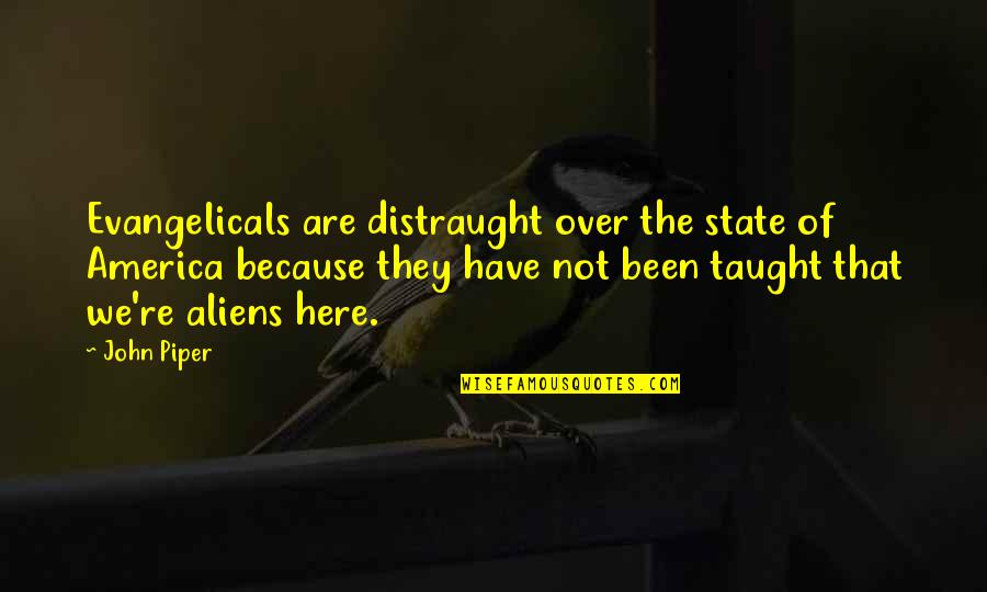 Hamalainen Finland Quotes By John Piper: Evangelicals are distraught over the state of America Hamalainen Finland Quotes By John Piper: Evangelicals are distraught over the state of America