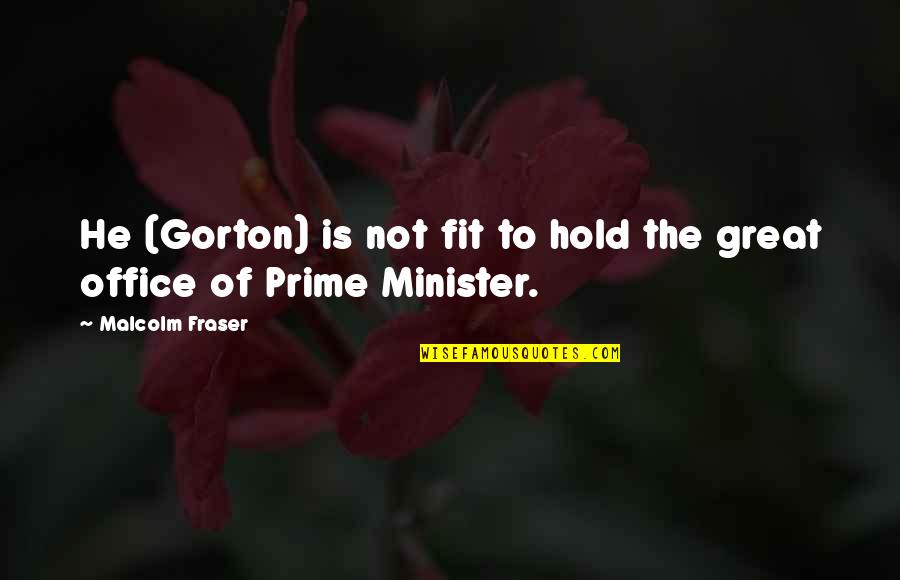 Hamaland Quotes By Malcolm Fraser: He (Gorton) is not fit to hold the Hamaland Quotes By Malcolm Fraser: He (Gorton) is not fit to hold the