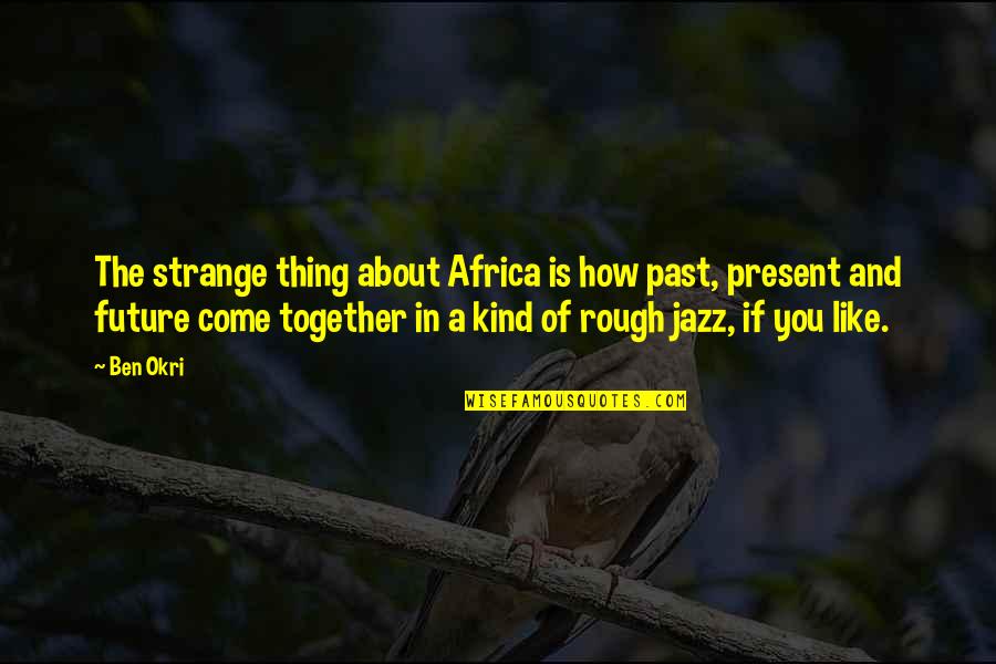 Hamaliel Quotes By Ben Okri: The strange thing about Africa is how past,