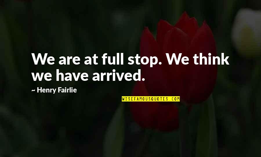 Hamaliel Quotes By Henry Fairlie: We are at full stop. We think we