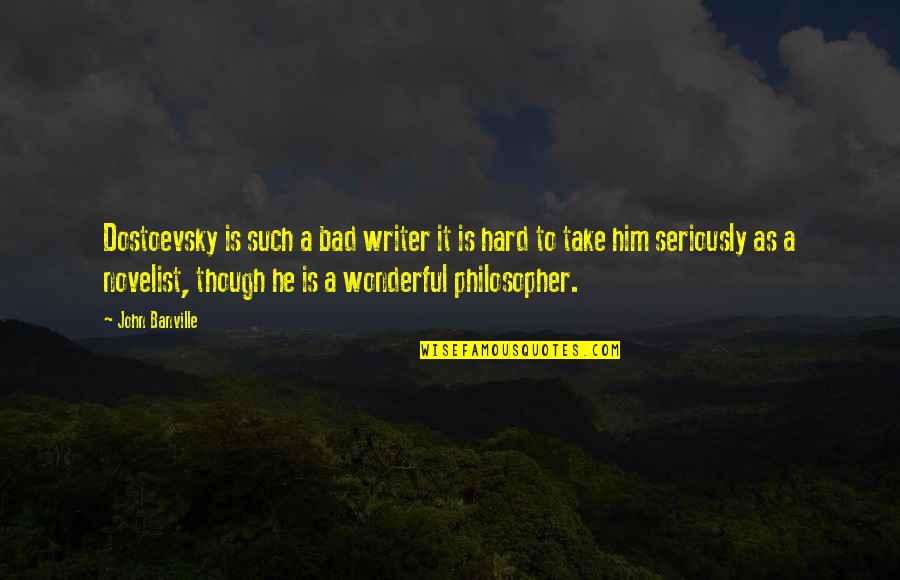 Hamaliel Quotes By John Banville: Dostoevsky is such a bad writer it is