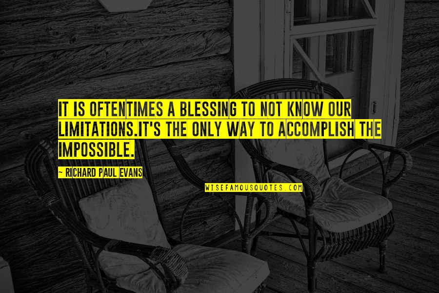 Hamamda Ciplak Quotes By Richard Paul Evans: It is oftentimes a blessing to not know Hamamda Ciplak Quotes By Richard Paul Evans: It is oftentimes a blessing to not know
