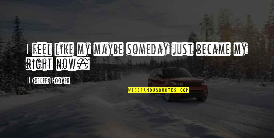 Hamamda Masaj Quotes By Colleen Hoover: I feel like my maybe someday just became Hamamda Masaj Quotes By Colleen Hoover: I feel like my maybe someday just became