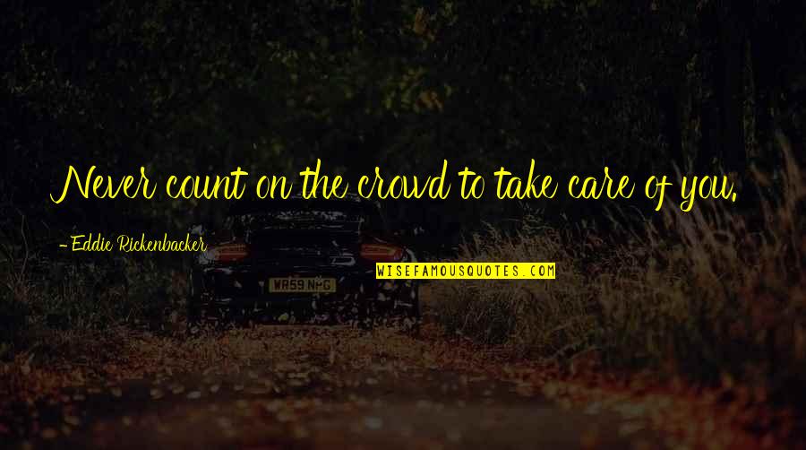 Hamamda Masaj Quotes By Eddie Rickenbacker: Never count on the crowd to take care Hamamda Masaj Quotes By Eddie Rickenbacker: Never count on the crowd to take care