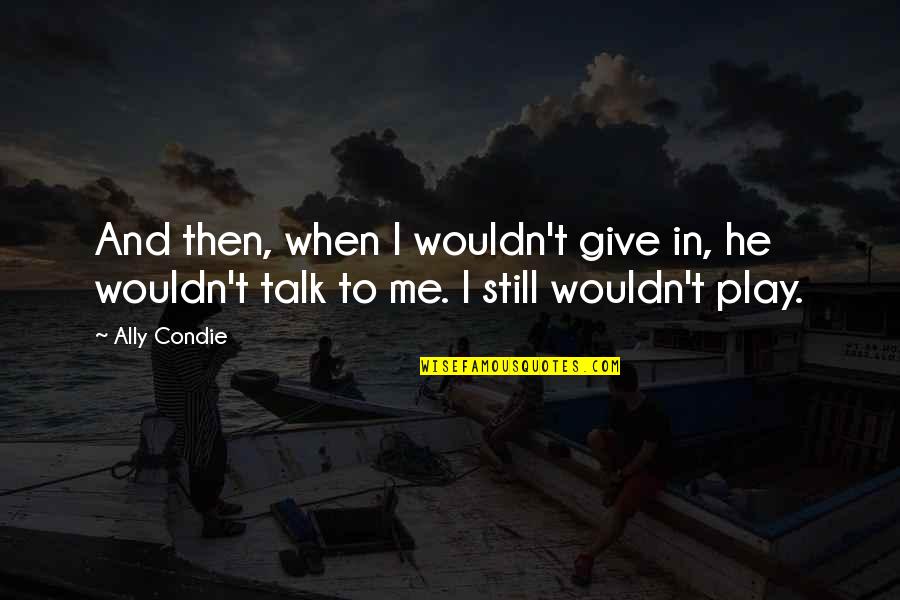 Hamamda Sevisme Quotes By Ally Condie: And then, when I wouldn't give in, he