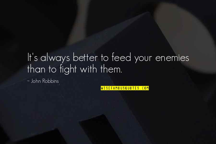 Hamamoto Disease Quotes By John Robbins: It's always better to feed your enemies than