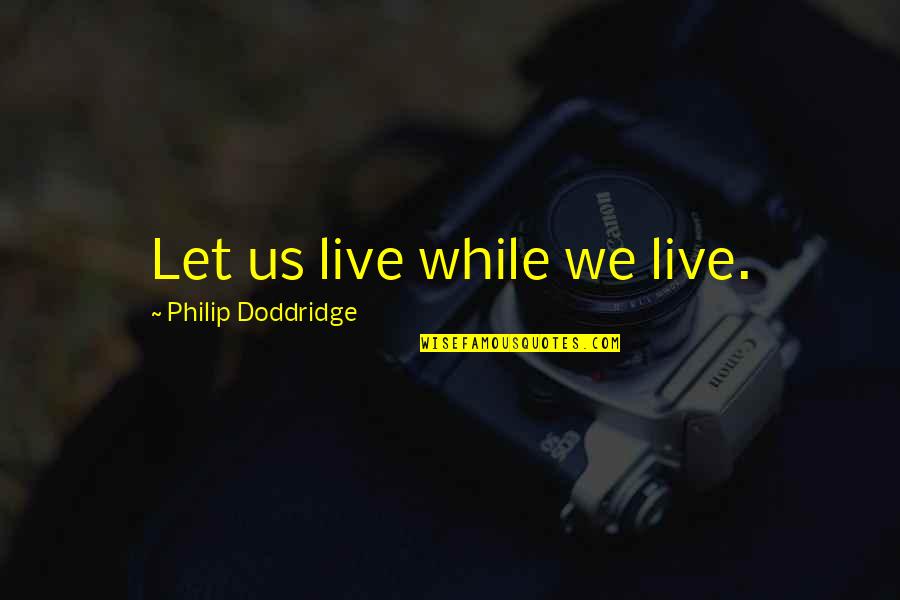 Hamamoto Disease Quotes By Philip Doddridge: Let us live while we live.