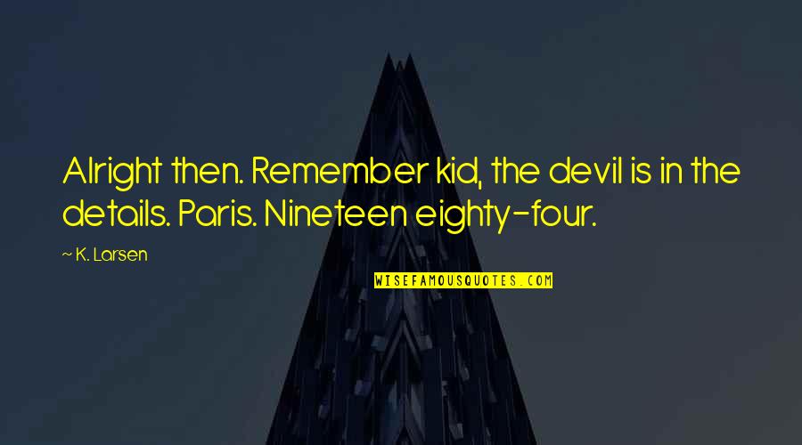 Hamams In United Quotes By K. Larsen: Alright then. Remember kid, the devil is in