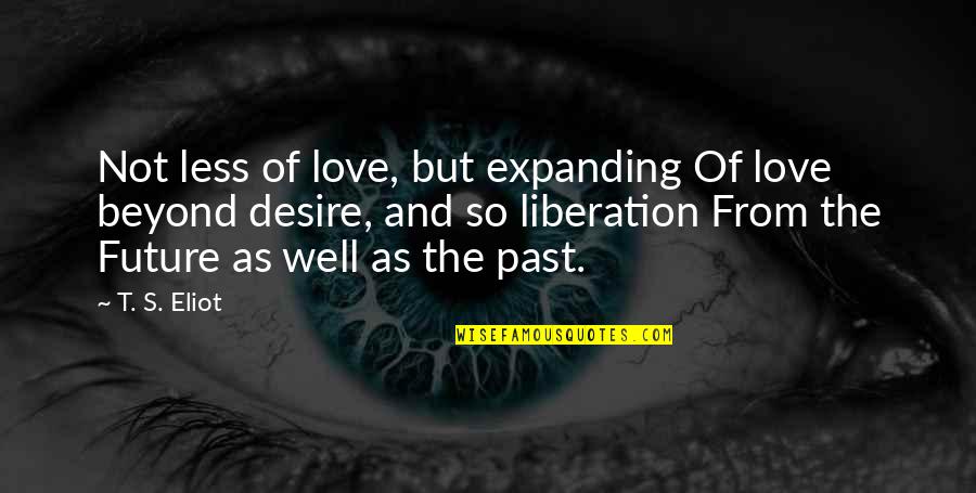 Hamams In United Quotes By T. S. Eliot: Not less of love, but expanding Of love Hamams In United Quotes By T. S. Eliot: Not less of love, but expanding Of love