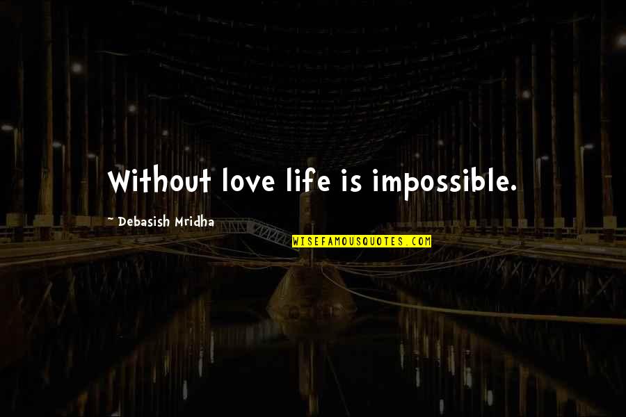 Haman Karn Quotes By Debasish Mridha: Without love life is impossible.