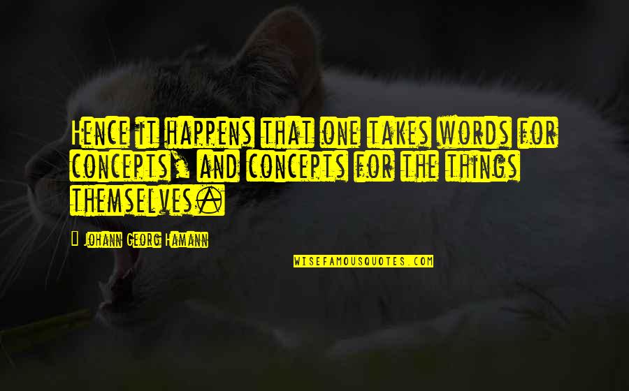 Hamann Quotes By Johann Georg Hamann: Hence it happens that one takes words for Hamann Quotes By Johann Georg Hamann: Hence it happens that one takes words for