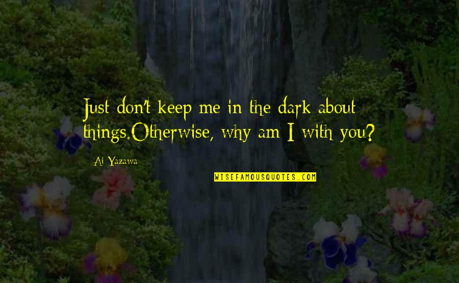 Hamaoui Quotes By Ai Yazawa: Just don't keep me in the dark about