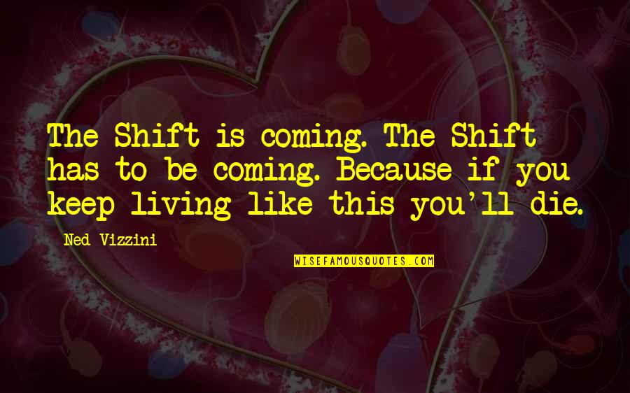 Hamaoui Quotes By Ned Vizzini: The Shift is coming. The Shift has to Hamaoui Quotes By Ned Vizzini: The Shift is coming. The Shift has to