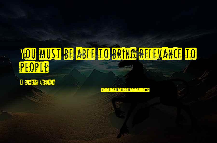 Hamaoui Quotes By Sunday Adelaja: You must be able to bring relevance to Hamaoui Quotes By Sunday Adelaja: You must be able to bring relevance to